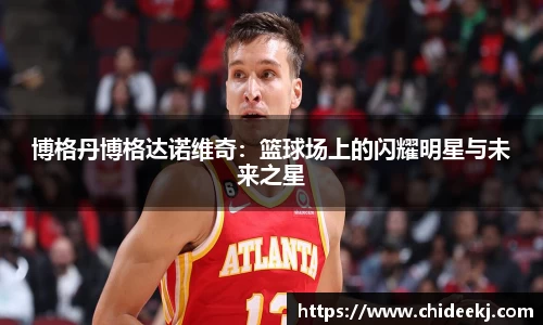 博格丹博格达诺维奇：篮球场上的闪耀明星与未来之星